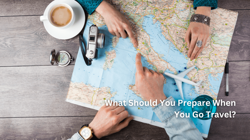 What Should You Prepare When You Go Travel?